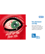A bloodshot eye, text underneath reads "Night of the itchy eye" Text to the right of the image reads "Your pharmacist can help. Even a minor illness can feel dramatic. So whether it's a cough or a cold, an itchy eye or earache, for expert advice speak to your pharmacist"