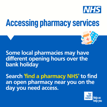 Text reads "Some local pharmacies may have different opening hours over the bank holiday. Search 'find a pharmacy NHS' to find an open pharmacy near you on the day you need access" 